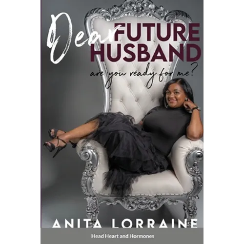 Dear Future Husband: Are You Ready for Me?: Head, Heart and Hormones