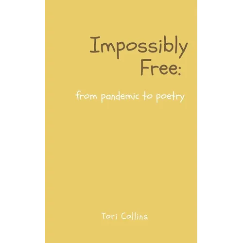 Impossibly Free: from pandemic to poetry