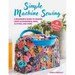 Simple Machine Sewing: 30 Step-By-Step Projects: A Beginner's Guide to Making Home Accessories, Bags, Clothes, and More