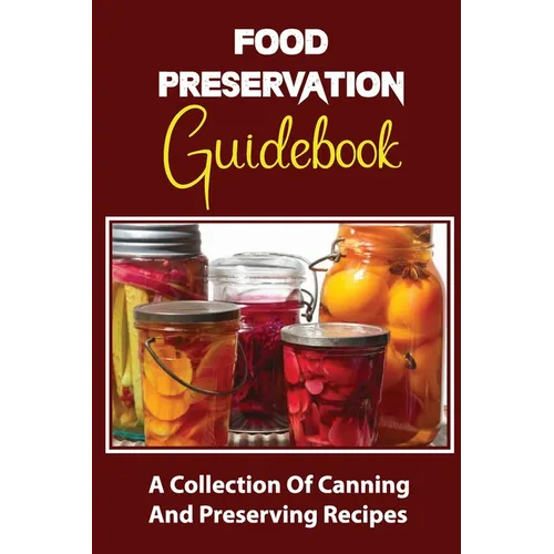 Food Preservation Guidebook: A Collection Of Canning And Preserving Recipes