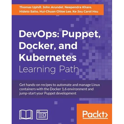 DevOps: Puppet, Docker, and Kubernetes: Practical recipes to make the most of DevOps with powerful tools
