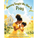 Mommy Taught Me How To Pray: Discovering God's love through, simple prayers, and Strong Faith!