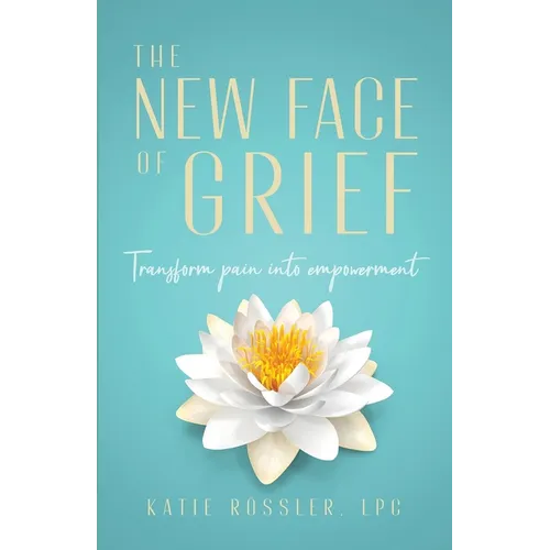 The New Face of Grief: Transform pain into empowerment