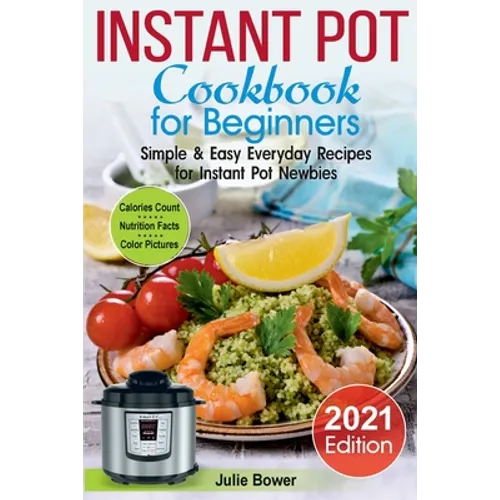 Instant Pot Cookbook for Beginners: Simple and Easy Everyday Recipes for Instant Pot Newbies