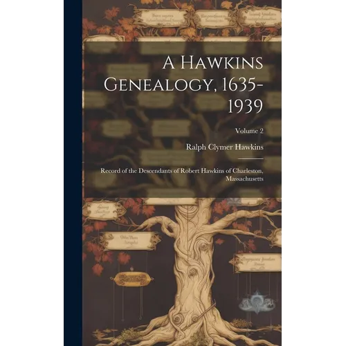 A Hawkins Genealogy, 1635-1939: Record of the Descendants of Robert Hawkins of Charleston, Massachusetts; Volume 2