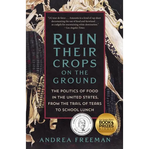 Ruin Their Crops on the Ground: The Politics of Food in the United States, from the Trail of Tears to School Lunch