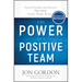 The Power of a Positive Team: Proven Principles and Practices That Make Great Teams Great