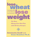 Lose Wheat, Lose Weight: The Healthy Way to Feel Well and Look Fantastic!