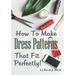How to Make Dress Patterns That Fit Perfectly: Illustrated Step-By-Step Guide for Easy Pattern Making