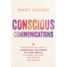 Conscious Communications: Your Step-by-Step Guide to Harnessing the Power of Your Words to Change Your Mind, Your Choices, and Your Life