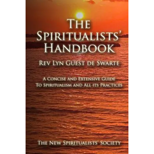 The Spiritualists' Handbook: A concise and extensive guide to Spiritualism and all its practices