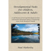 Developmental Tasks for Children, Adolescents & Adults: A Full Picture of Internal Development from Self-Worth & Emotional Safety to Integrating Love,