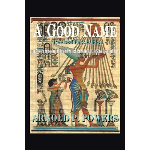 A Good Name: The Powers Name Descend from Pharaoh Ramesses, Iii, to Slaves to Freedmen