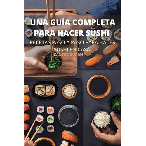 Una Guía Completa Para Hacer Sushi