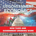 US Government Economics - Local, State and Federal How Taxes and Government Spending Work 4th Grade Children's Government Books