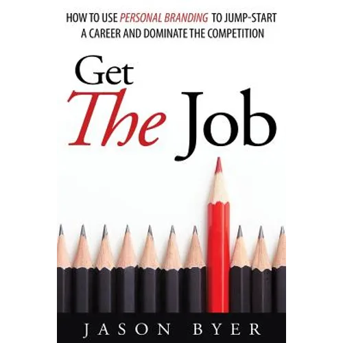 Get The Job: How to use personal branding to jump-start a career and dominate the competition.