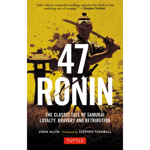 47 Ronin: The Classic Tale of Samurai Loyalty, Bravery and Retribution