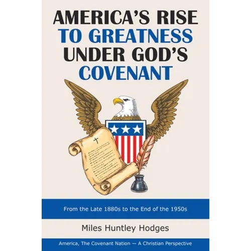 America's Rise to Greatness Under God's Covenant: From the Late 1880S to the End of the 1950S