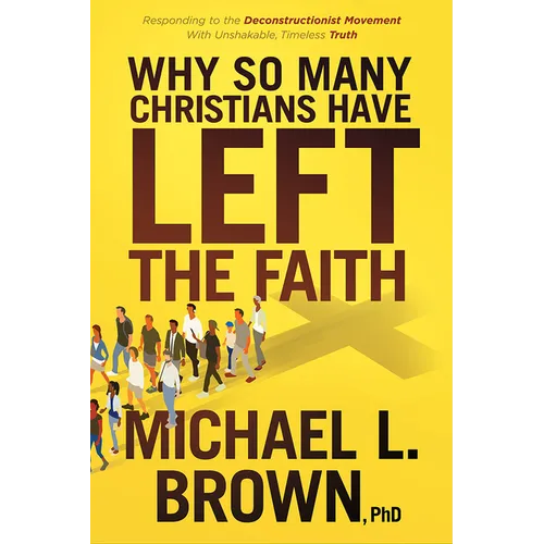 Why So Many Christians Have Left the Faith: Responding to the Deconstructionist Movement with Unshakable, Timeless Truth