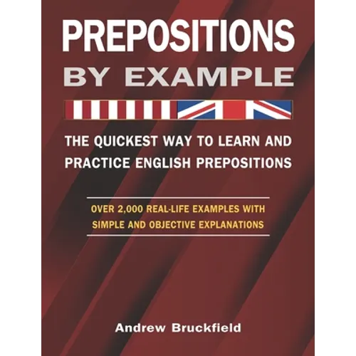 Prepositions by Example - The Quickest Way to Learn and Practice English Prepositions