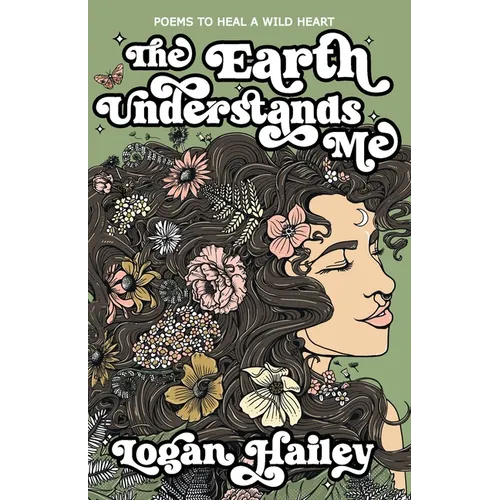 The Earth Understands Me: Poems to Heal a Wild Heart
