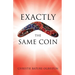 Exactly the Same Coin