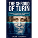 The Shroud of Turin: Discover How Jesus of Nazareth Left The First Selfie
