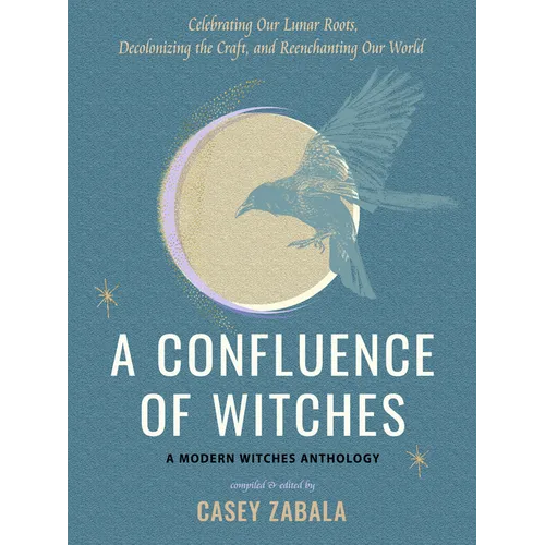 A Confluence of Witches: Celebrating Our Lunar Roots, Decolonizing the Craft, and Reenchanting Our World