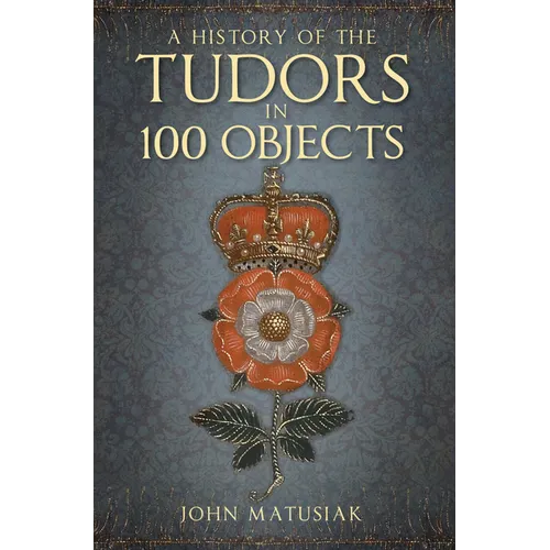 A History of the Tudors in 100 Objects
