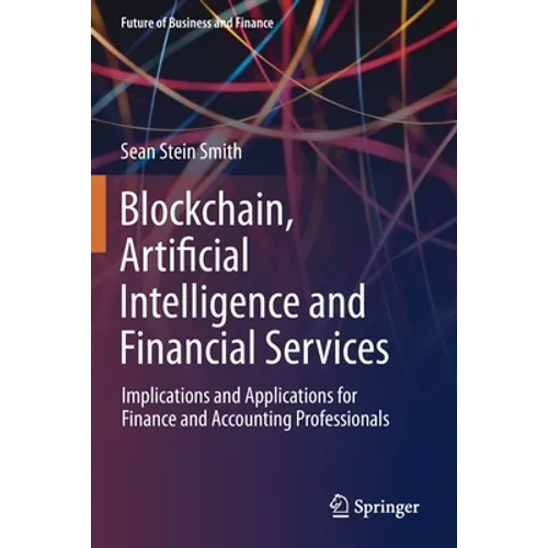Blockchain, Artificial Intelligence and Financial Services: Implications and Applications for Finance and Accounting Professionals
