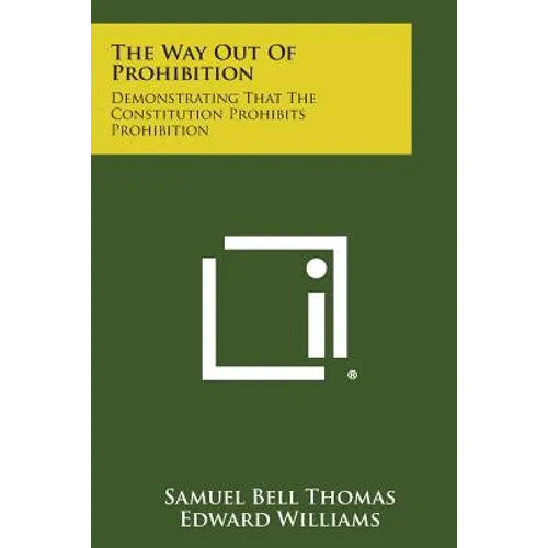 The Way Out of Prohibition: Demonstrating That the Constitution Prohibits Prohibition