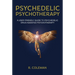 Psychedelic Psychotherapy: A User Friendly Guide to Psychedelic Drug-Assisted Psychotherapy