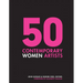 50 Contemporary Women Artists: Groundbreaking Contemporary Art from 1960 to Now