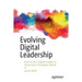Evolving Digital Leadership: How to Be a Digital Leader in Tomorrow's Disruptive World