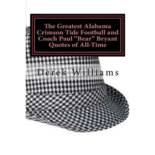 The Greatest Alabama Crimson Tide Football and Coach Paul "Bear" Bryant Quotes of All-Time