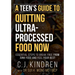 A Teen's Guide to Quitting Ultra-Processed Food Now: Essential Steps to Break Free From Junk Food and Feel Your Best
