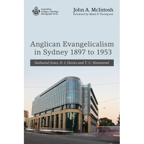 Anglican Evangelicalism in Sydney 1897 to 1953: Nathaniel Jones, D. J. Davies and T. C. Hammond