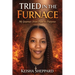 Tried in the Furnace my Journey from pain to Purpose