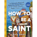 How to Be a Saint: An Extremely Weird and Mildly Sacrilegious History of the Catholic Church's Biggest Names