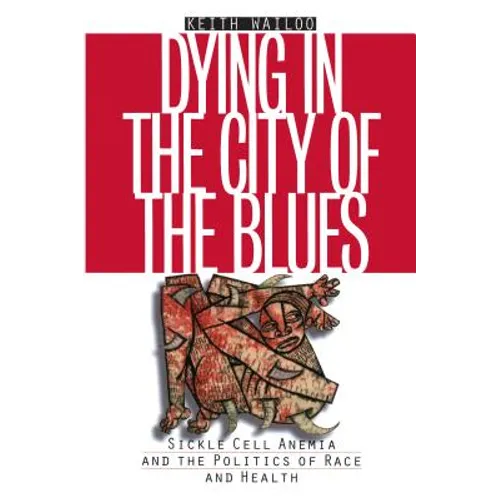Dying in the City of the Blues: Sickel Cell Anemia and the Politics of Race and Health