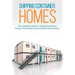 Shipping Container Homes: The complete guide to shipping container homes, tiny houses, and container home plans!