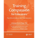Training Compassion for Educators: The Official Guide to CBCT(R) for Educators