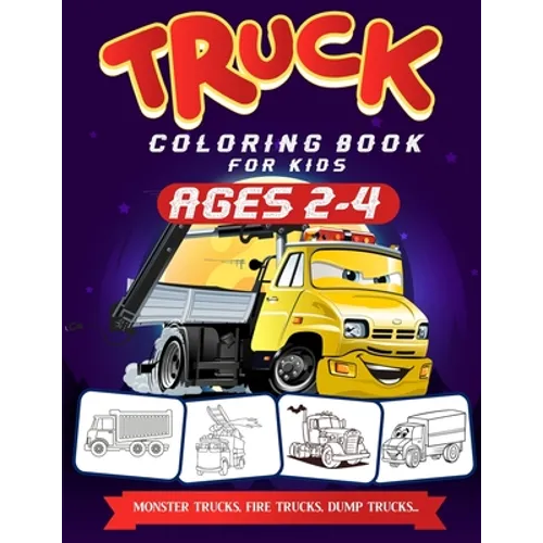 Truck Coloring Book For Kids Ages 2-4: A Fun Truck Coloring Book For Kids Ages 2 - 4 With Fire Fighter Trucks, Monster Trucks, Tow Trucks, and Lots Mo
