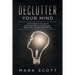Declutter Your Mind: 7 Easy Steps to Follow to Pave Your Way to Success and Simplifying Life for a Happier You
