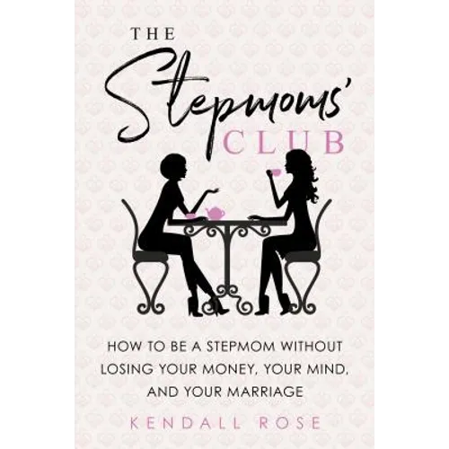 The Stepmoms' Club: How to Be a Stepmom Without Losing Your Money, Your Mind, and Your Marriage
