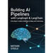Building AI Pipelines with LangGraph and LangChain: A Developer's Guide to Building, Scaling, and Automating AI