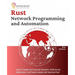Rust for Network Programming and Automation: Learn to Design and Automate Networks, Performance Optimization, and Packet Analysis with low-level Rust