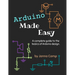 Arduino Made Easy: A complete guide to the basics of Arduino design.