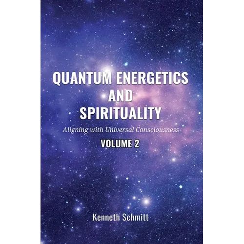 Quantum Energetics and Spirituality Volume 2: Aligning with Universal Consciousness