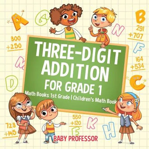 Three-Digit Addition for Grade 1: Math Books 1st Grade Children's Math Book